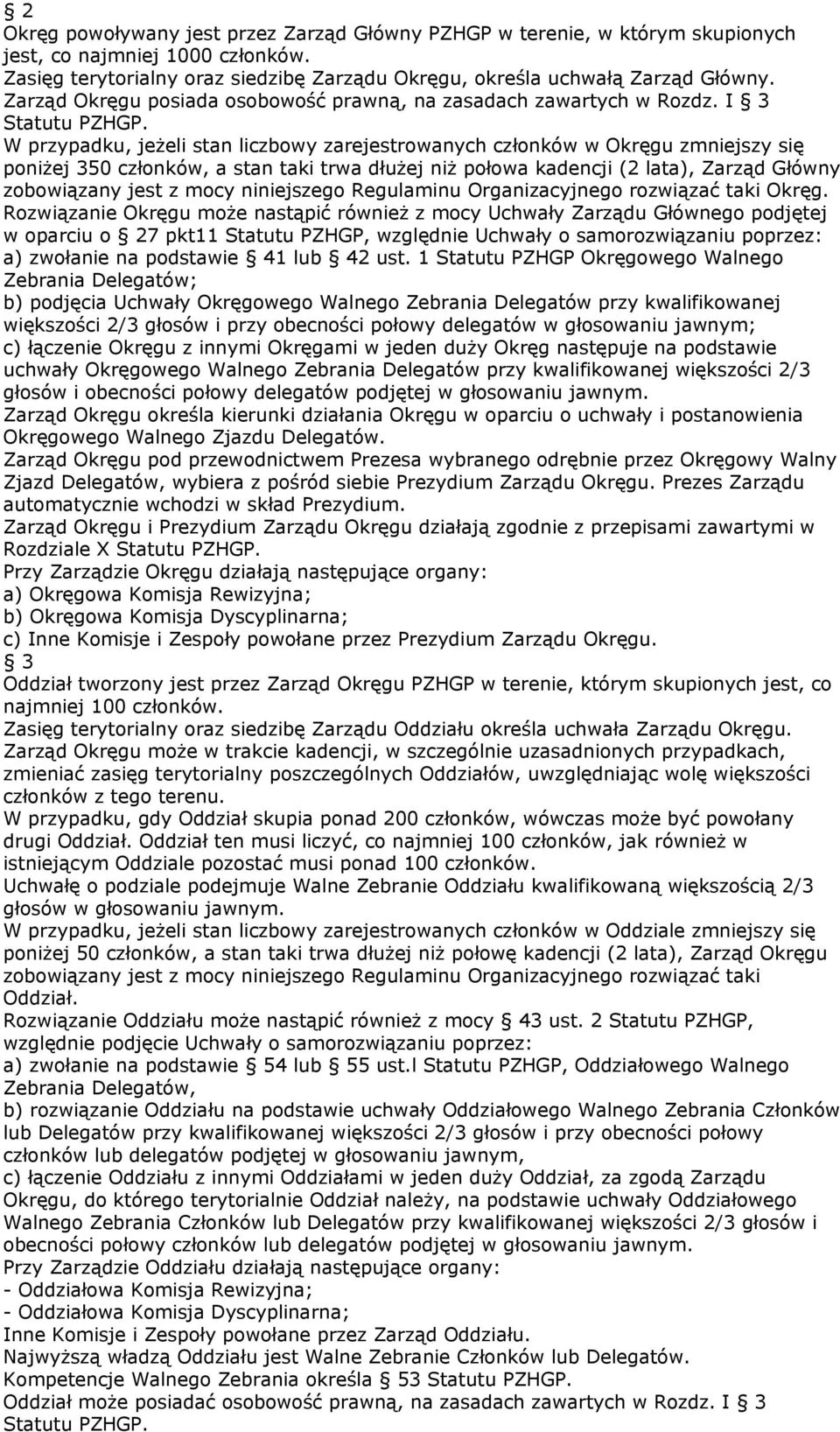 W przypadku, jeżeli stan liczbowy zarejestrowanych członków w Okręgu zmniejszy się poniżej 350 członków, a stan taki trwa dłużej niż połowa kadencji (2 lata), Zarząd Główny zobowiązany jest z mocy