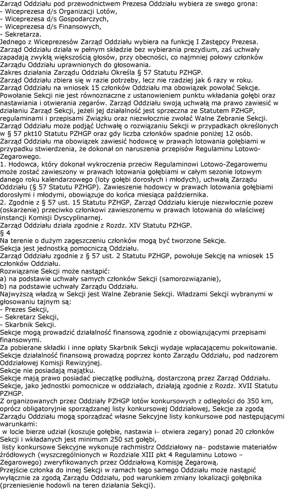 Zarząd Oddziału działa w pełnym składzie bez wybierania prezydium, zaś uchwały zapadają zwykłą większością głosów, przy obecności, co najmniej połowy członków Zarządu Oddziału uprawnionych do