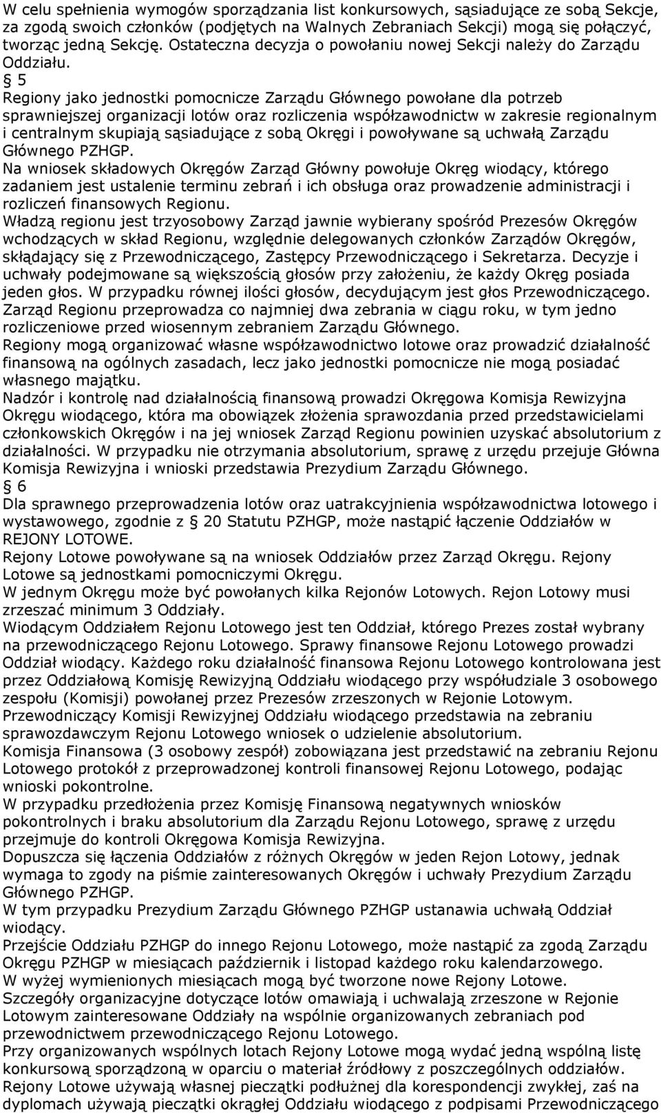 5 Regiony jako jednostki pomocnicze Zarządu Głównego powołane dla potrzeb sprawniejszej organizacji lotów oraz rozliczenia współzawodnictw w zakresie regionalnym i centralnym skupiają sąsiadujące z