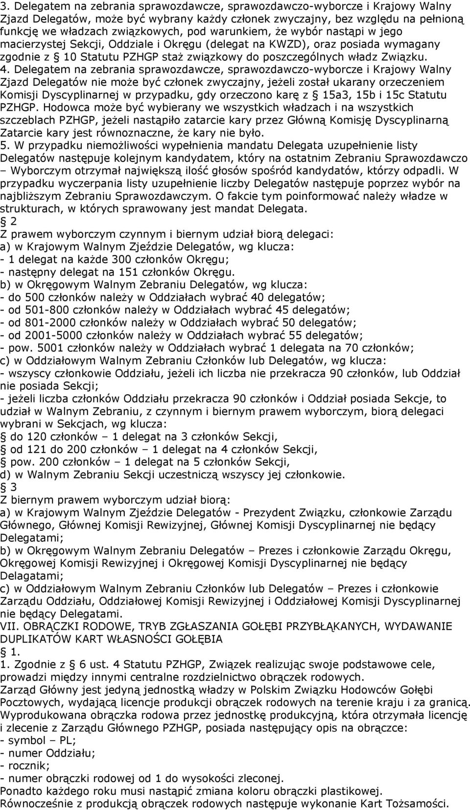 Delegatem na zebrania sprawozdawcze, sprawozdawczo-wyborcze i Krajowy Walny Zjazd Delegatów nie może być członek zwyczajny, jeżeli został ukarany orzeczeniem Komisji Dyscyplinarnej w przypadku, gdy