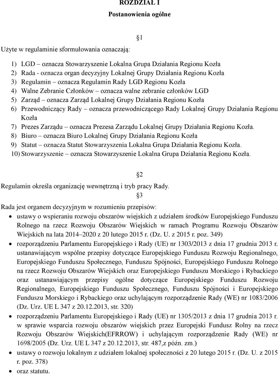 Kozła 6) Przewodniczący Rady oznacza przewodniczącego Rady Lokalnej Grupy Działania Regionu Kozła 7) Prezes Zarządu oznacza Prezesa Zarządu Lokalnej Grupy Działania Regionu Kozła.