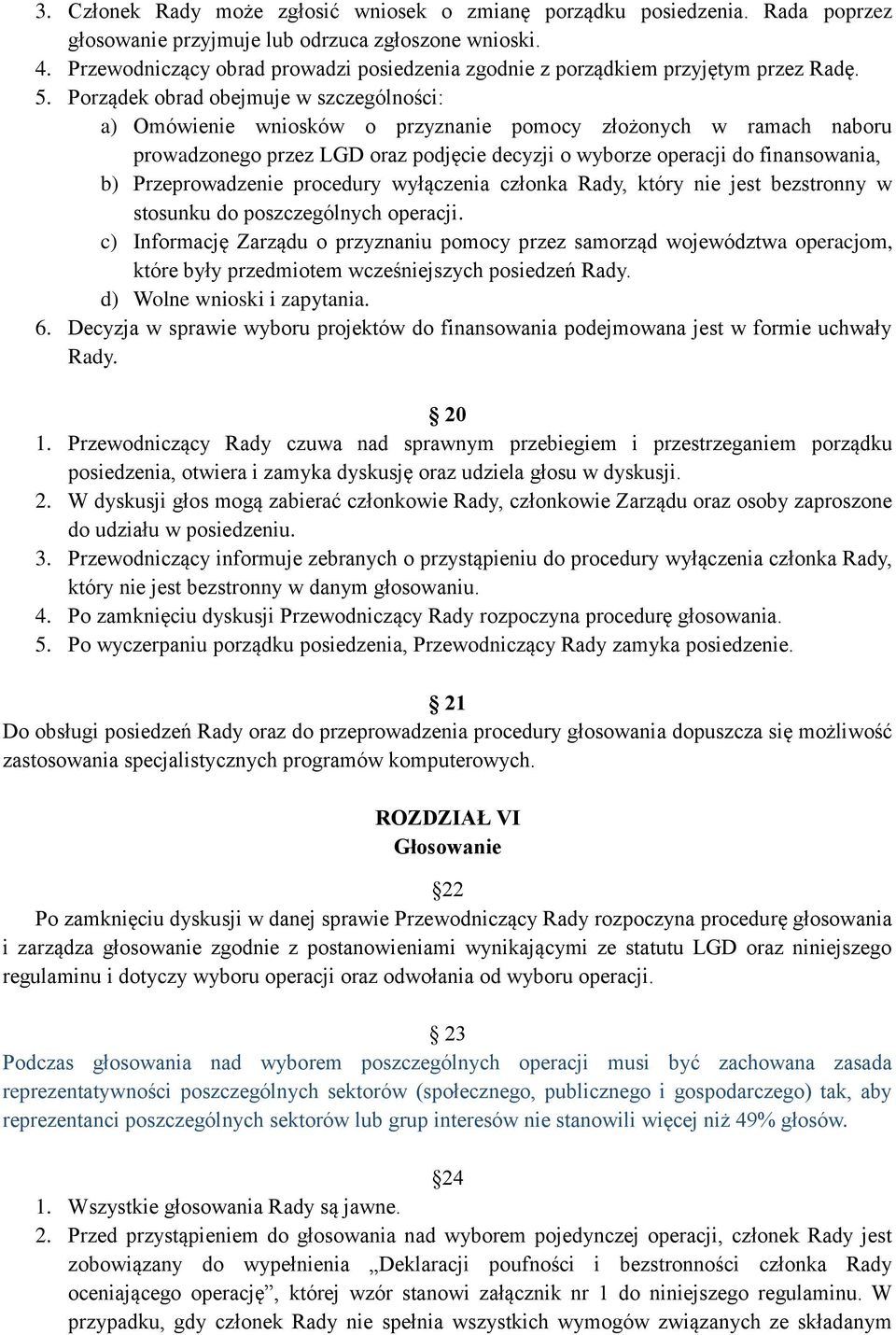 Porządek obrad obejmuje w szczególności: a) Omówienie wniosków o przyznanie pomocy złożonych w ramach naboru prowadzonego przez LGD oraz podjęcie decyzji o wyborze operacji do finansowania, b)