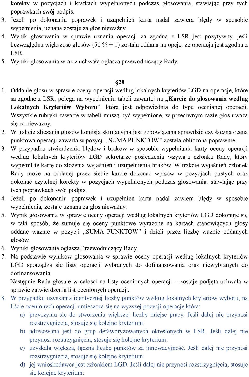 Wynik głosowania w sprawie uznania operacji za zgodną z LSR jest pozytywny, jeśli bezwzględna większość głosów (50 % + 1) została oddana na opcję, że operacja jest zgodna z LSR. 5.