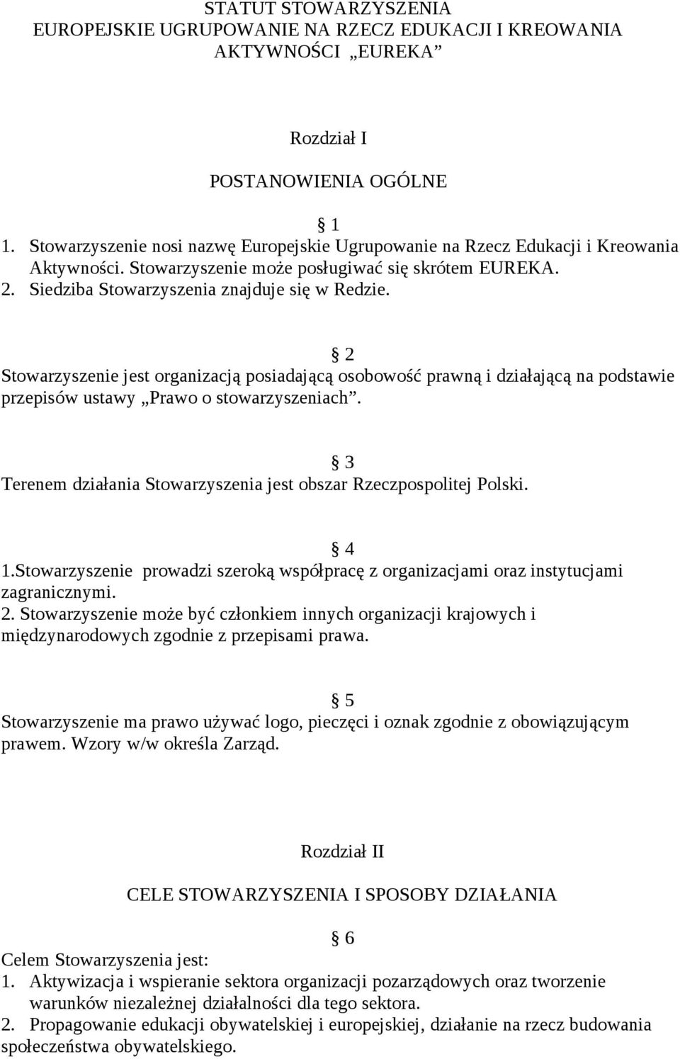 2 Stowarzyszenie jest organizacją posiadającą osobowość prawną i działającą na podstawie przepisów ustawy Prawo o stowarzyszeniach.