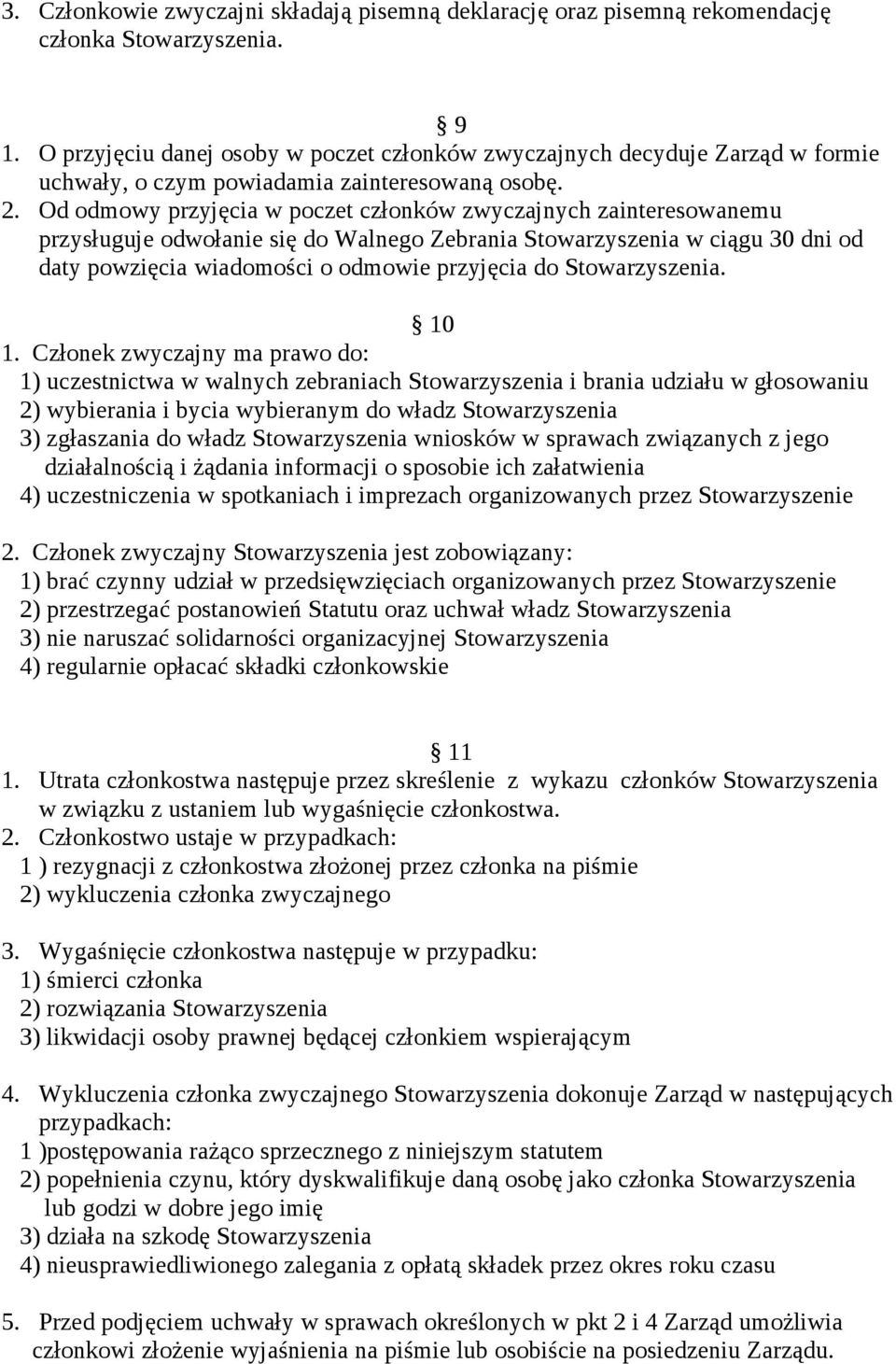 Od odmowy przyjęcia w poczet członków zwyczajnych zainteresowanemu przysługuje odwołanie się do Walnego Zebrania Stowarzyszenia w ciągu 30 dni od daty powzięcia wiadomości o odmowie przyjęcia do