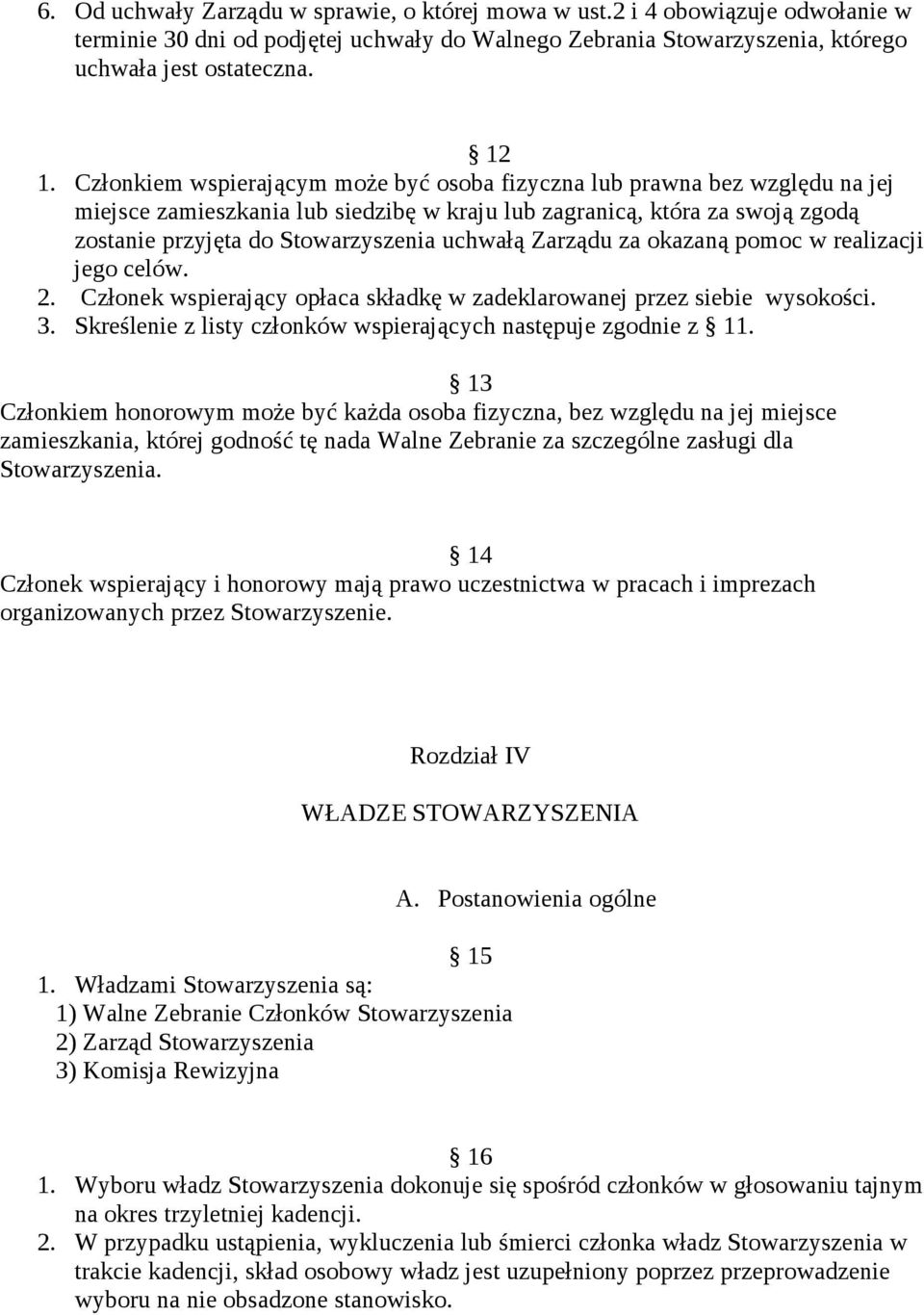 Zarządu za okazaną pomoc w realizacji jego celów. 2. Członek wspierający opłaca składkę w zadeklarowanej przez siebie wysokości. 3. Skreślenie z listy członków wspierających następuje zgodnie z 11.