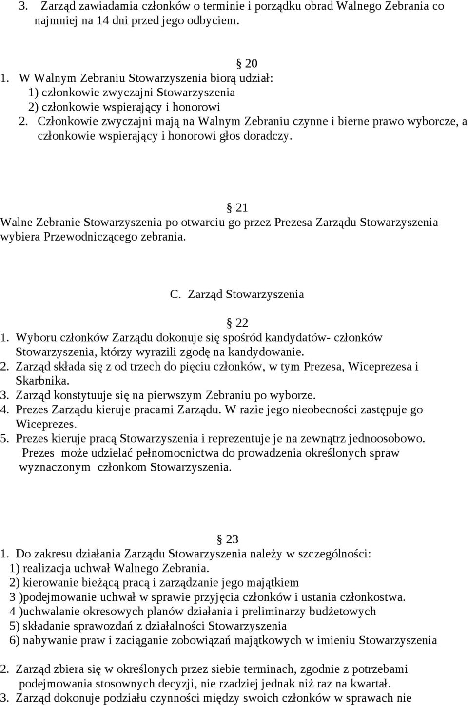 Członkowie zwyczajni mają na Walnym Zebraniu czynne i bierne prawo wyborcze, a członkowie wspierający i honorowi głos doradczy.