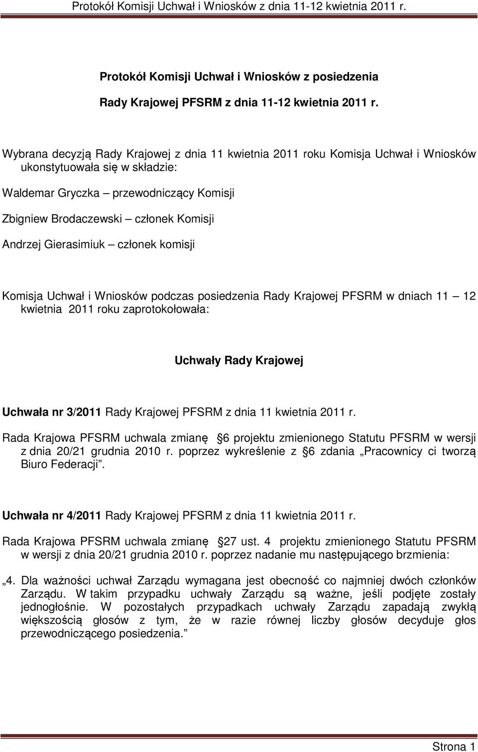 Andrzej Gierasimiuk członek komisji Komisja Uchwał i Wniosków podczas posiedzenia Rady Krajowej PFSRM w dniach 11 12 kwietnia 2011 roku zaprotokołowała: Uchwały Rady Krajowej Uchwała nr 3/2011 Rady