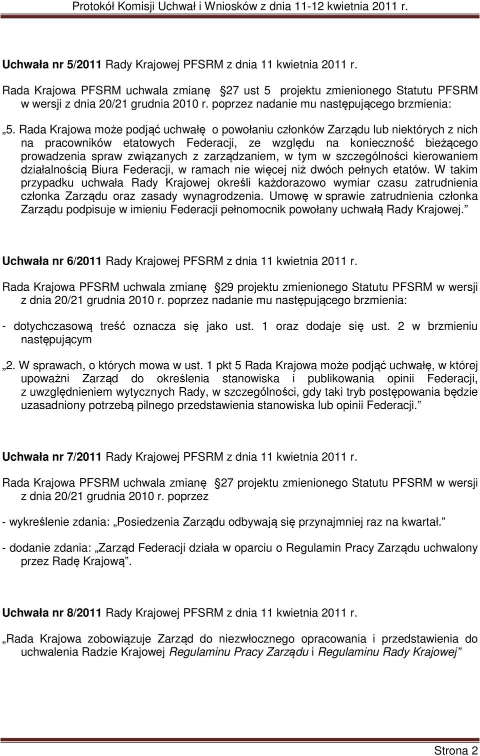 Rada Krajowa może podjąć uchwałę o powołaniu członków Zarządu lub niektórych z nich na pracowników etatowych Federacji, ze względu na konieczność bieżącego prowadzenia spraw związanych z