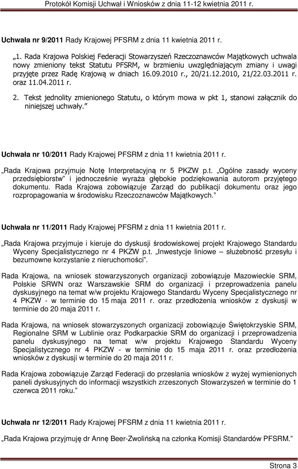 Rada Krajowa Polskiej Federacji Stowarzyszeń Rzeczoznawców Majątkowych uchwala nowy zmieniony tekst Statutu PFSRM, w brzmieniu uwzględniającym zmiany i uwagi przyjęte przez Radę Krajową w dniach 16.