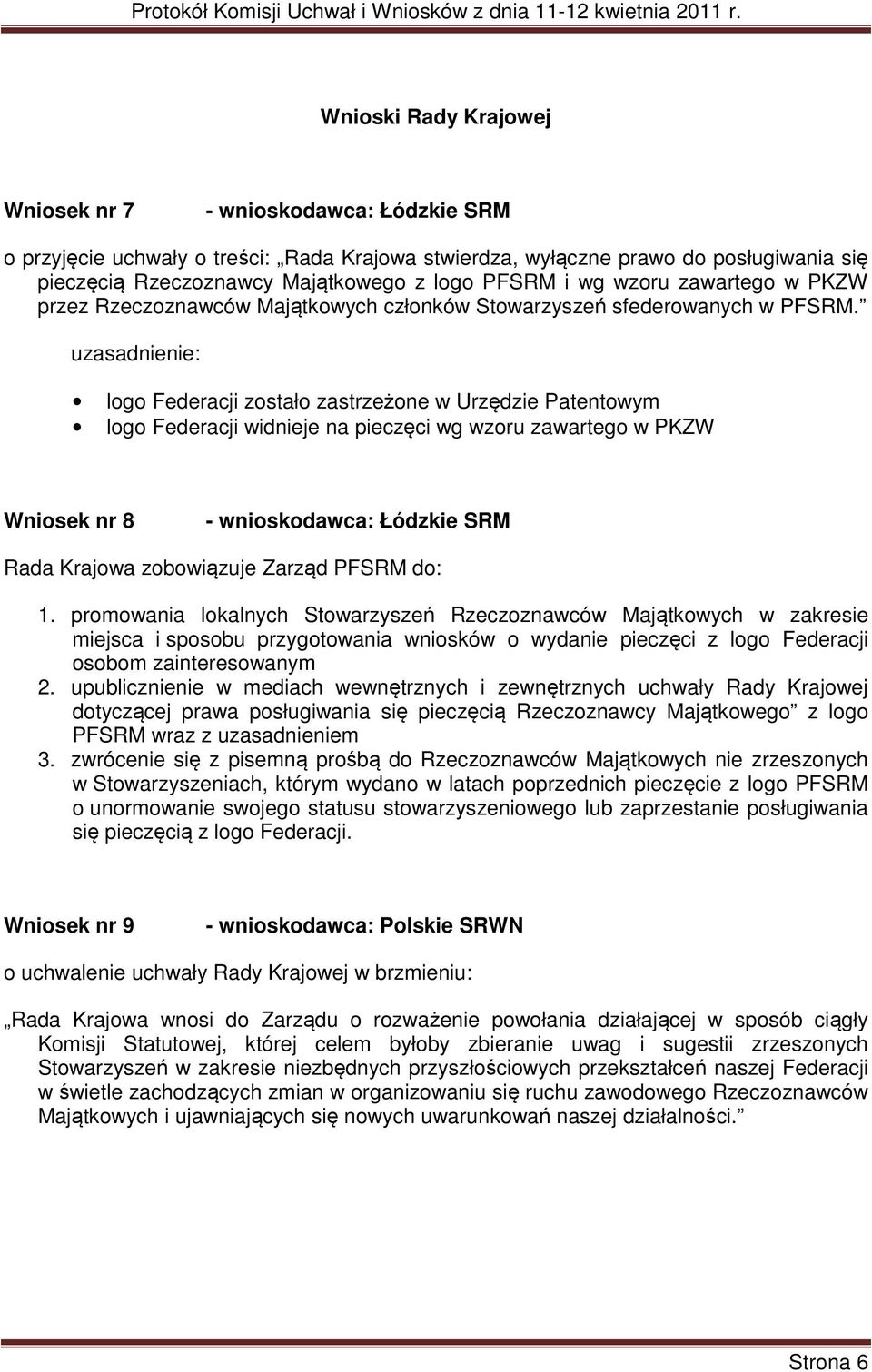 uzasadnienie: logo Federacji zostało zastrzeżone w Urzędzie Patentowym logo Federacji widnieje na pieczęci wg wzoru zawartego w PKZW Wniosek nr 8 - wnioskodawca: Łódzkie SRM Rada Krajowa zobowiązuje