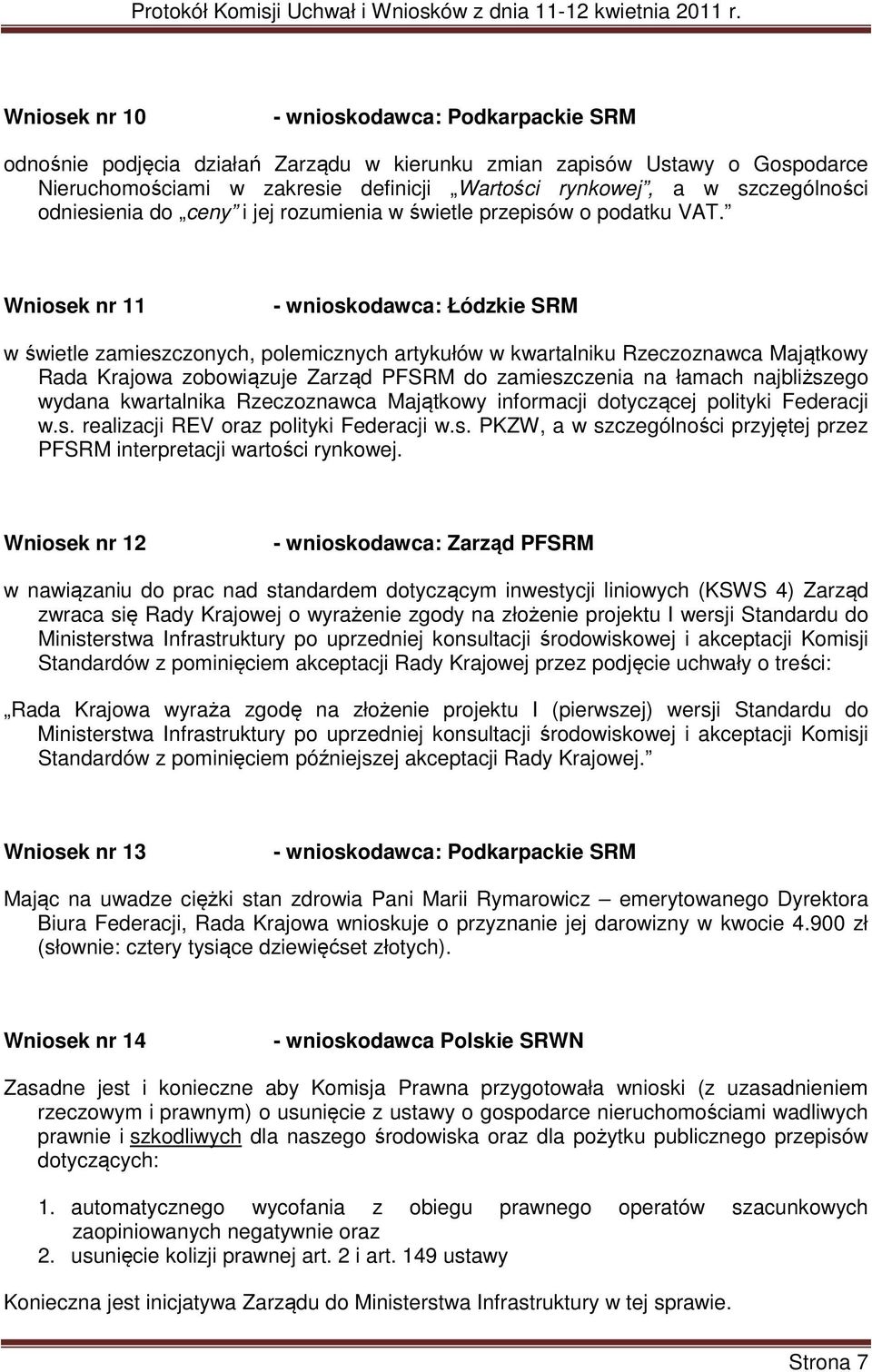 Wniosek nr 11 - wnioskodawca: Łódzkie SRM w świetle zamieszczonych, polemicznych artykułów w kwartalniku Rzeczoznawca Majątkowy Rada Krajowa zobowiązuje Zarząd PFSRM do zamieszczenia na łamach