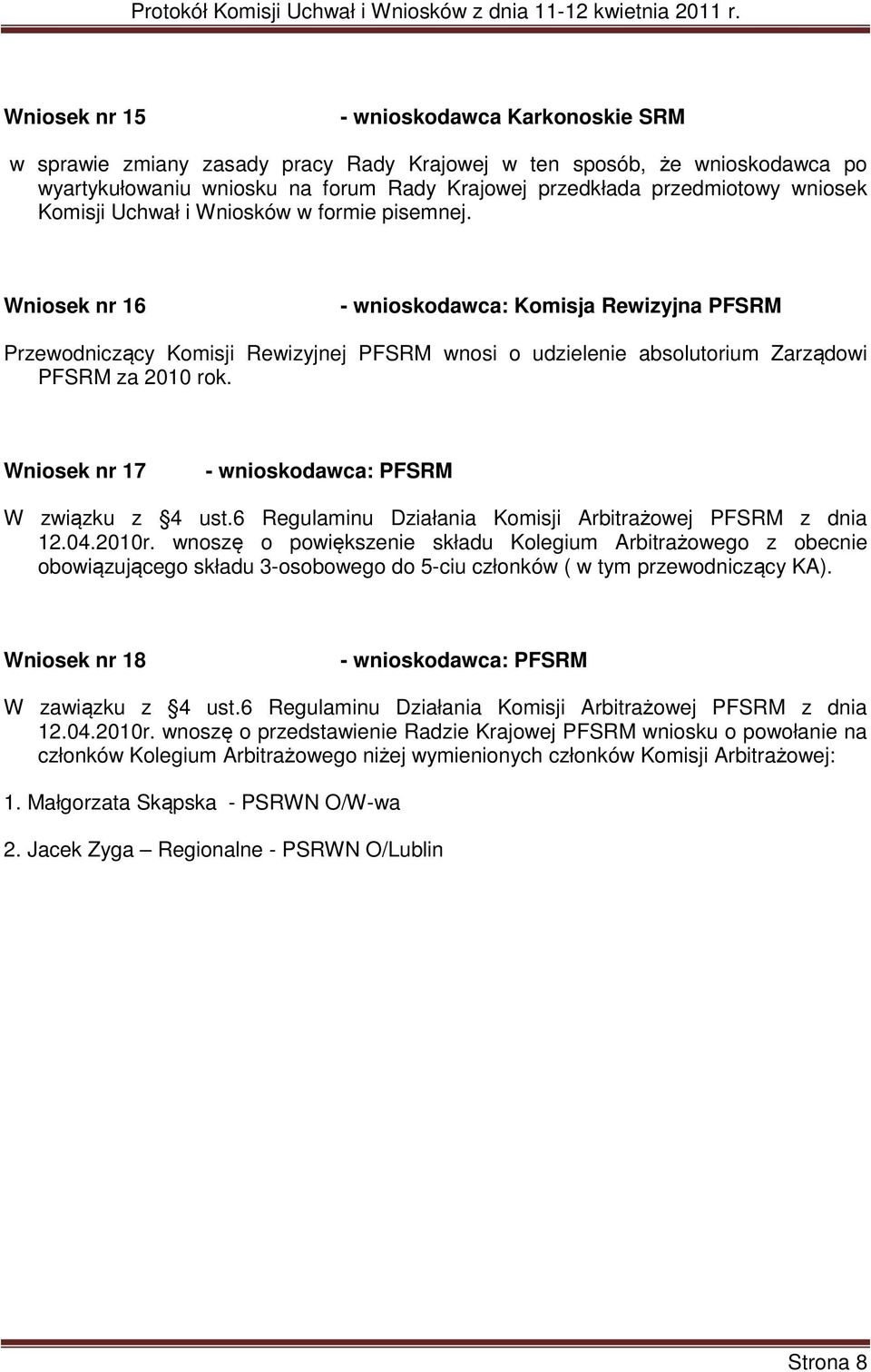 Wniosek nr 16 - wnioskodawca: Komisja Rewizyjna PFSRM Przewodniczący Komisji Rewizyjnej PFSRM wnosi o udzielenie absolutorium Zarządowi PFSRM za 2010 rok.