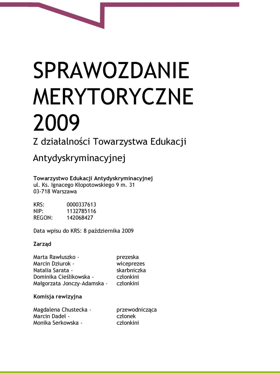 31 03-718 Warszawa KRS: 0000337613 NIP: 1132785116 REGON: 142068427 Data wpisu do KRS: 8 października 2009 Zarząd Marta Rawłuszko -