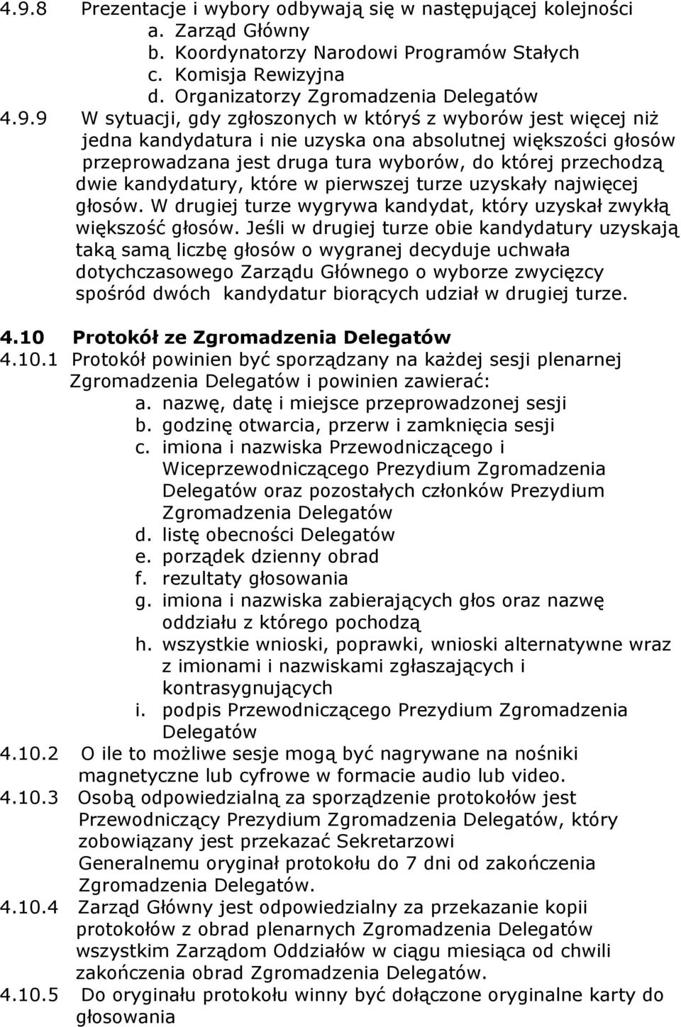 kandydatury, które w pierwszej turze uzyskały najwięcej głosów. W drugiej turze wygrywa kandydat, który uzyskał zwykłą większość głosów.