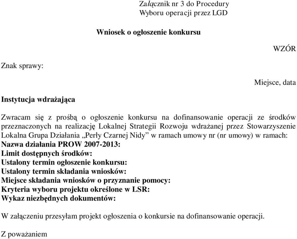 umowy) w ramach: Nazwa działania PROW 2007-2013: Limit dostępnych środków: Ustalony termin ogłoszenie konkursu: Ustalony termin składania wniosków: Miejsce składania wniosków o