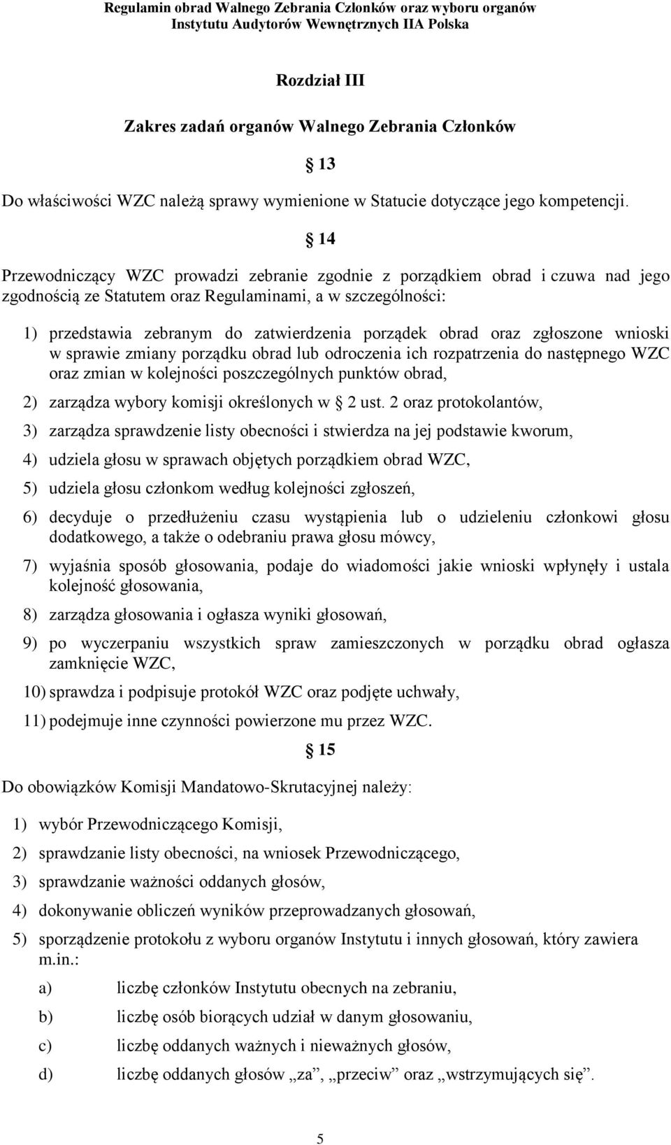 obrad oraz zgłoszone wnioski w sprawie zmiany porządku obrad lub odroczenia ich rozpatrzenia do następnego WZC oraz zmian w kolejności poszczególnych punktów obrad, 2) zarządza wybory komisji