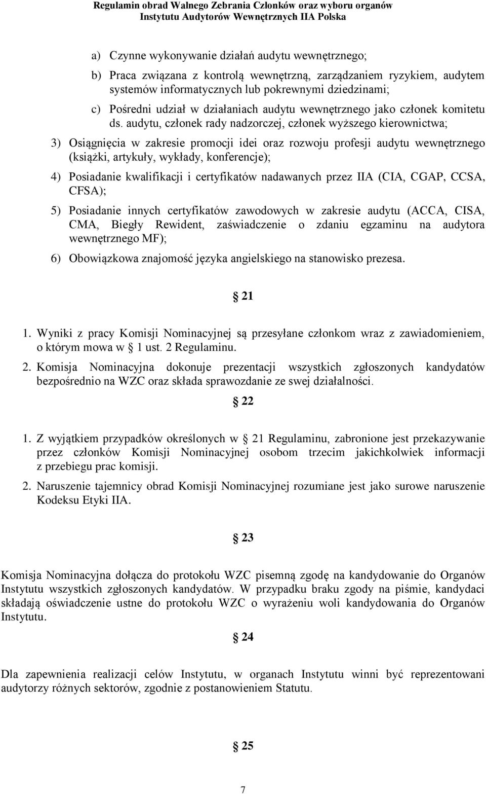 audytu, członek rady nadzorczej, członek wyższego kierownictwa; 3) Osiągnięcia w zakresie promocji idei oraz rozwoju profesji audytu wewnętrznego (książki, artykuły, wykłady, konferencje); 4)