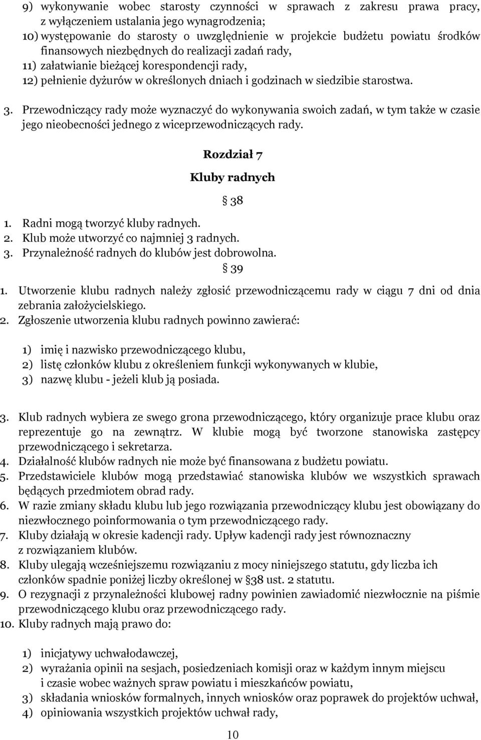 Przewodniczący rady może wyznaczyć do wykonywania swoich zadań, w tym także w czasie jego nieobecności jednego z wiceprzewodniczących rady. Rozdział 7 Kluby radnych 38 1.