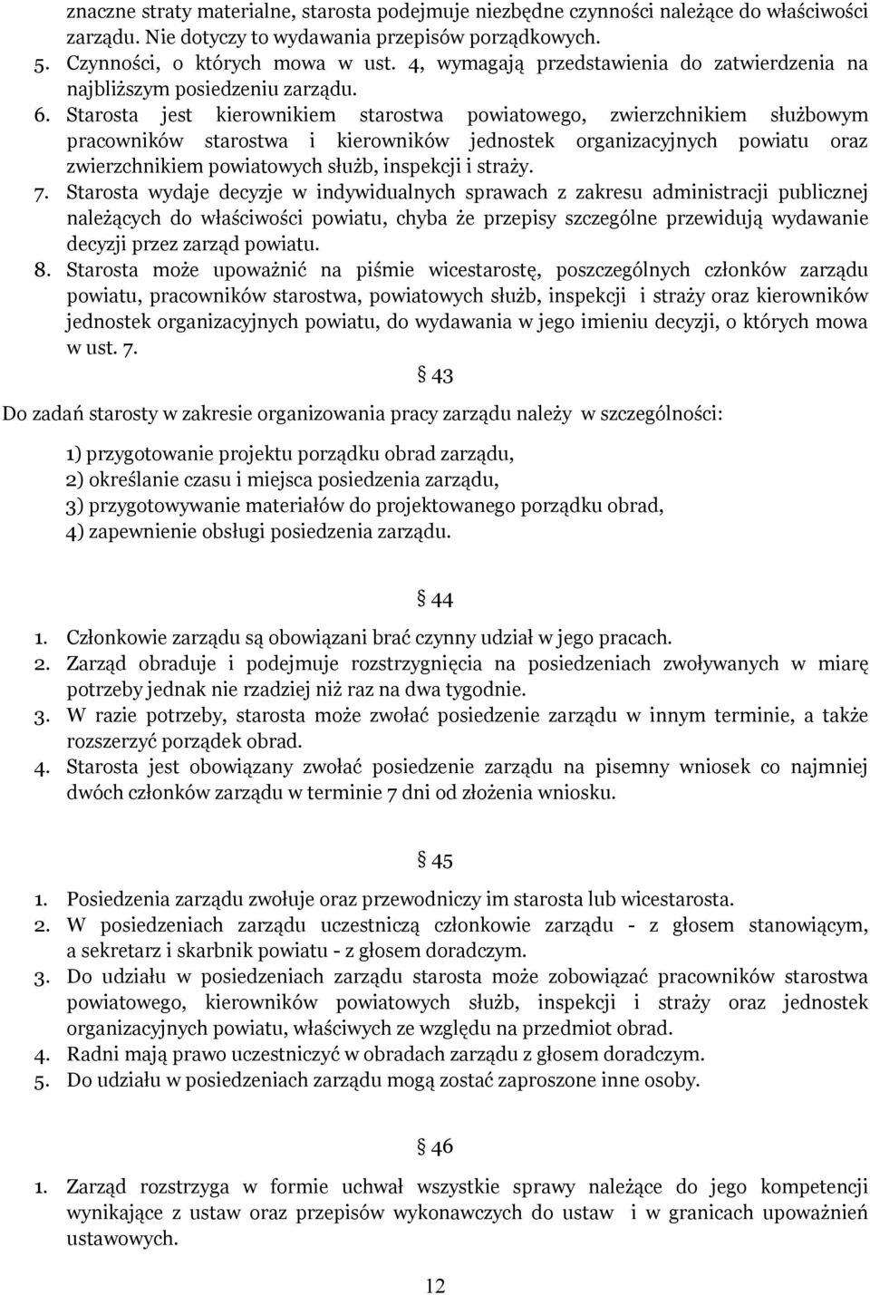 Starosta jest kierownikiem starostwa powiatowego, zwierzchnikiem służbowym pracowników starostwa i kierowników jednostek organizacyjnych powiatu oraz zwierzchnikiem powiatowych służb, inspekcji i