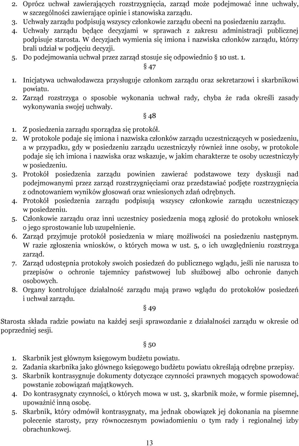 W decyzjach wymienia się imiona i nazwiska członków zarządu, którzy brali udział w podjęciu decyzji. 5. Do podejmowania uchwał przez zarząd stosuje się odpowiednio 10 ust. 1. 47 1.