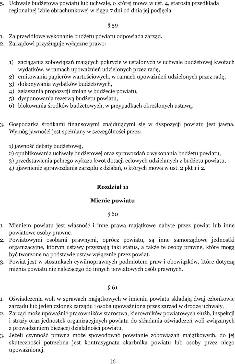 Zarządowi przysługuje wyłączne prawo: 1) zaciągania zobowiązań mających pokrycie w ustalonych w uchwale budżetowej kwotach wydatków, w ramach upoważnień udzielonych przez radę, 2) emitowania papierów