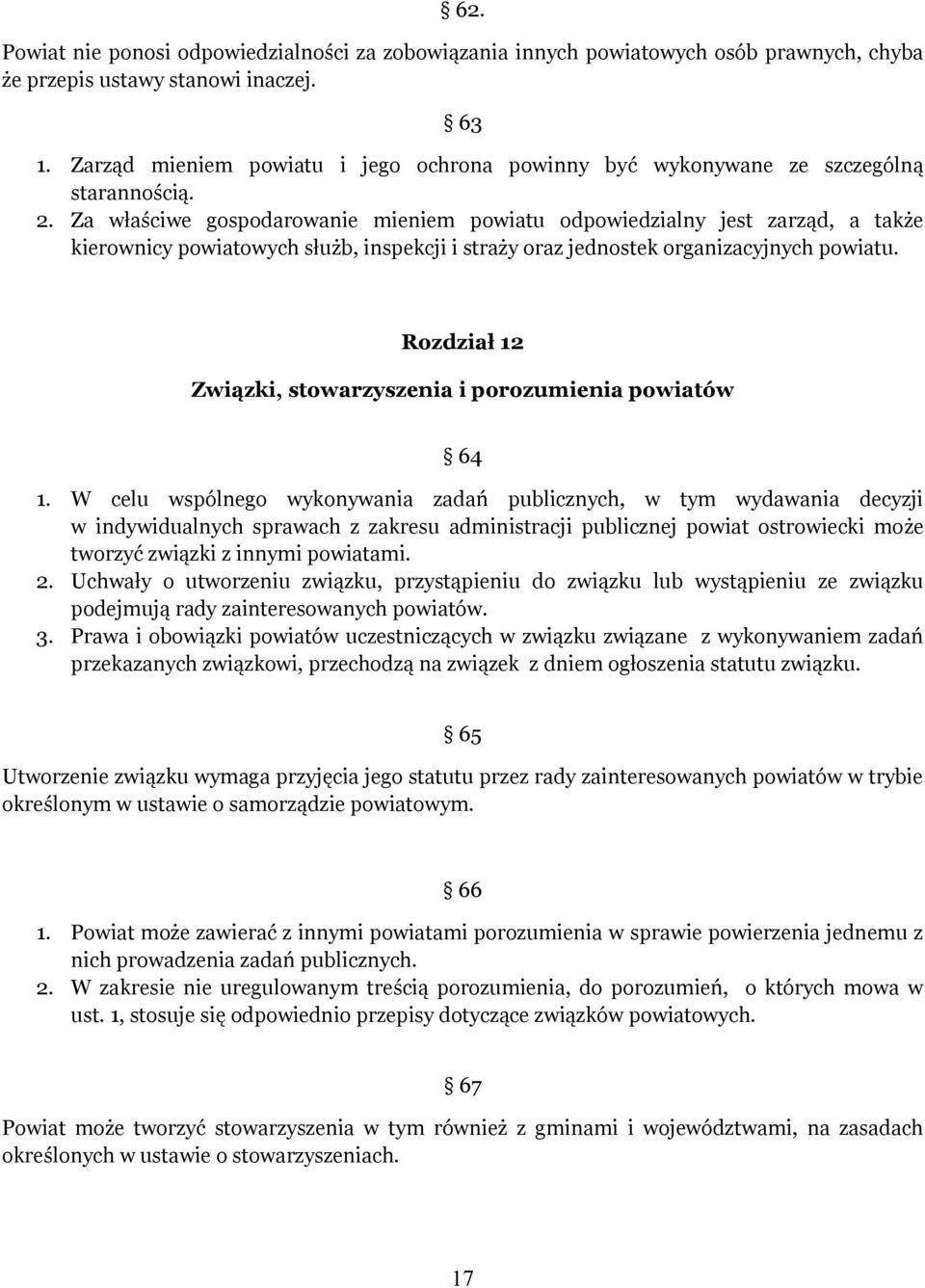 Za właściwe gospodarowanie mieniem powiatu odpowiedzialny jest zarząd, a także kierownicy powiatowych służb, inspekcji i straży oraz jednostek organizacyjnych powiatu.