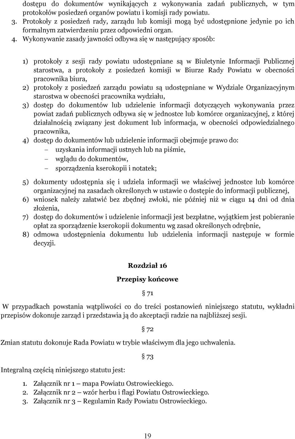 Wykonywanie zasady jawności odbywa się w następujący sposób: 1) protokoły z sesji rady powiatu udostępniane są w Biuletynie Informacji Publicznej starostwa, a protokoły z posiedzeń komisji w Biurze