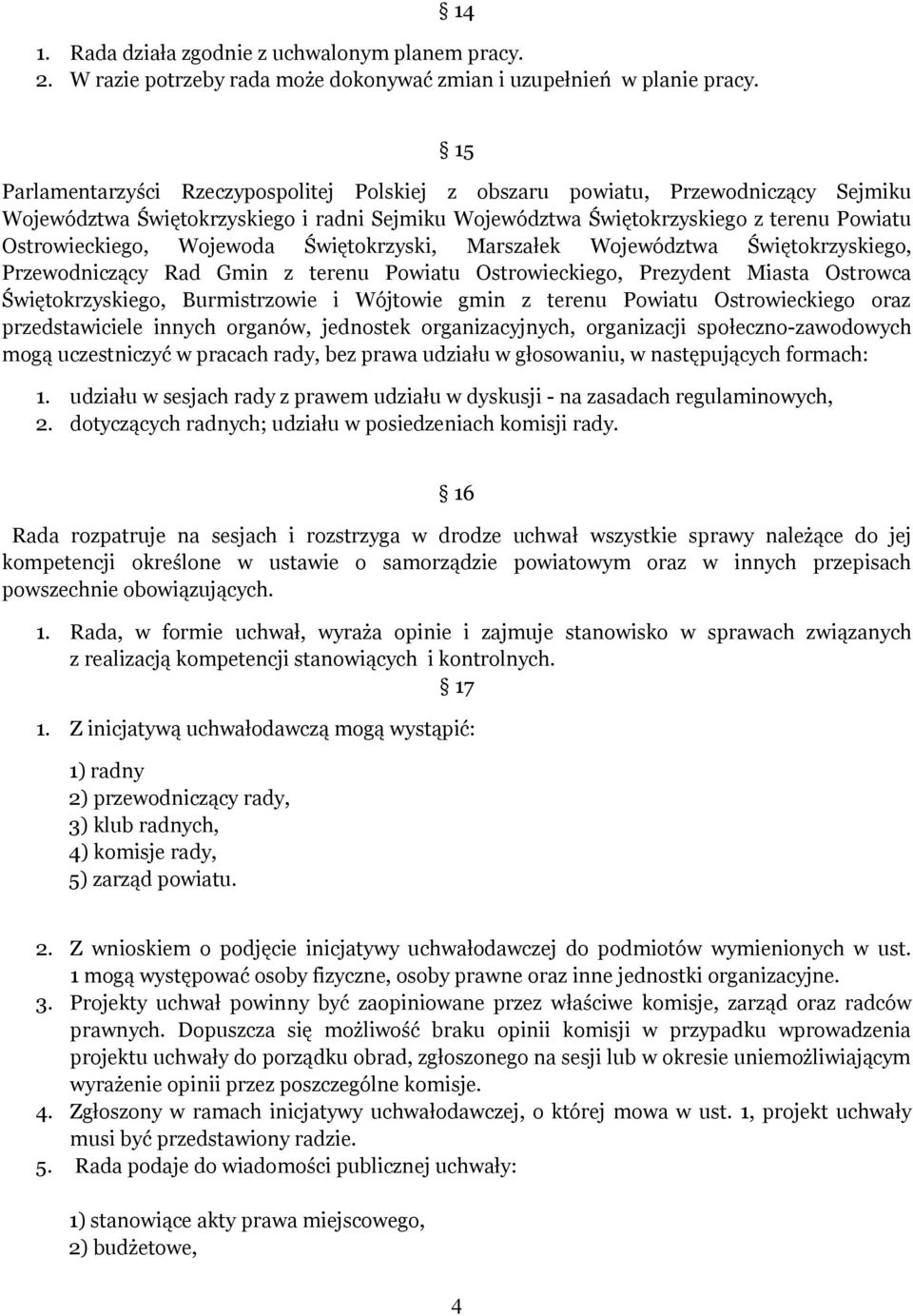 Wojewoda Świętokrzyski, Marszałek Województwa Świętokrzyskiego, Przewodniczący Rad Gmin z terenu Powiatu Ostrowieckiego, Prezydent Miasta Ostrowca Świętokrzyskiego, Burmistrzowie i Wójtowie gmin z