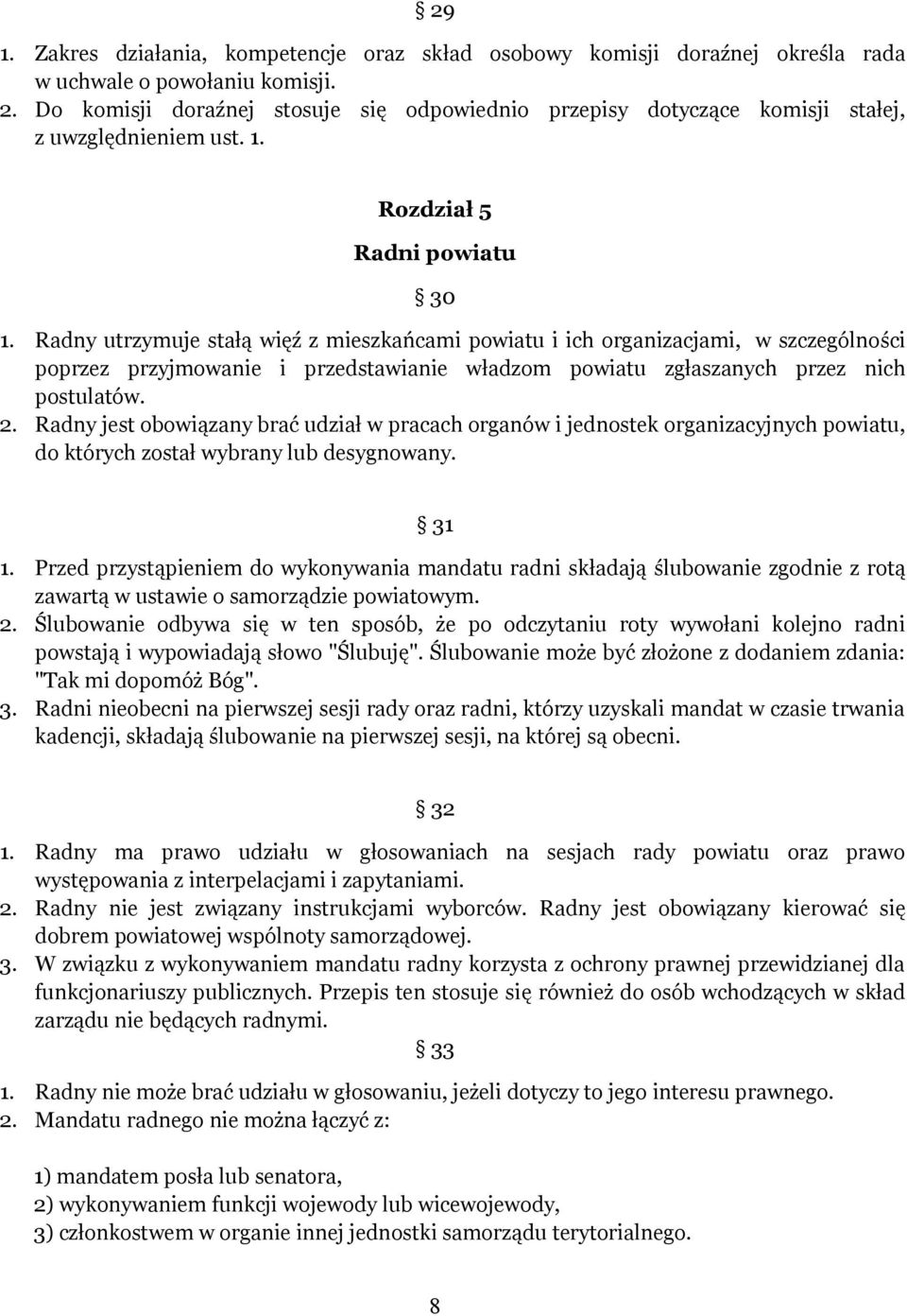 Radny utrzymuje stałą więź z mieszkańcami powiatu i ich organizacjami, w szczególności poprzez przyjmowanie i przedstawianie władzom powiatu zgłaszanych przez nich postulatów. 2.