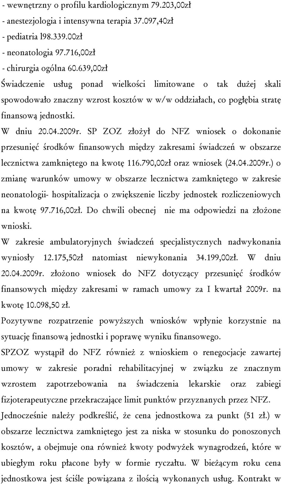 SP ZOZ złożył do NFZ wniosek o dokonanie przesunięć środków finansowych między zakresami świadczeń w obszarze lecznictwa zamkniętego na kwotę 116.790,00zł oraz wniosek (24.04.2009r.