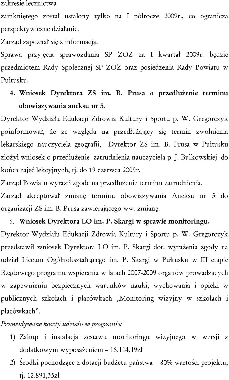 Prusa o przedłużenie terminu obowiązywania aneksu nr 5. Dyrektor Wydziału Edukacji Zdrowia Kultury i Sportu p. W. Gregorczyk poinformował, że ze względu na przedłużający się termin zwolnienia lekarskiego nauczyciela geografii, Dyrektor ZS im.