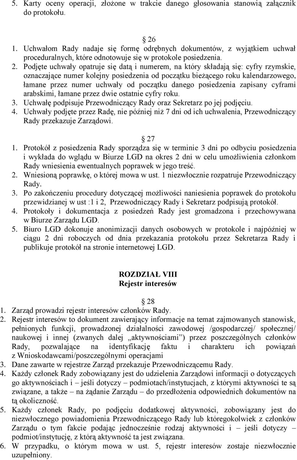 Podjęte uchwały opatruje się datą i numerem, na który składają się: cyfry rzymskie, oznaczające numer kolejny posiedzenia od początku bieżącego roku kalendarzowego, łamane przez numer uchwały od