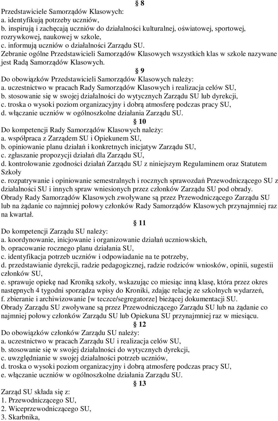 9 Do obowiązków Przedstawicieli Samorządów Klasowych należy: a. uczestnictwo w pracach Rady Samorządów Klasowych i realizacja celów SU, b.