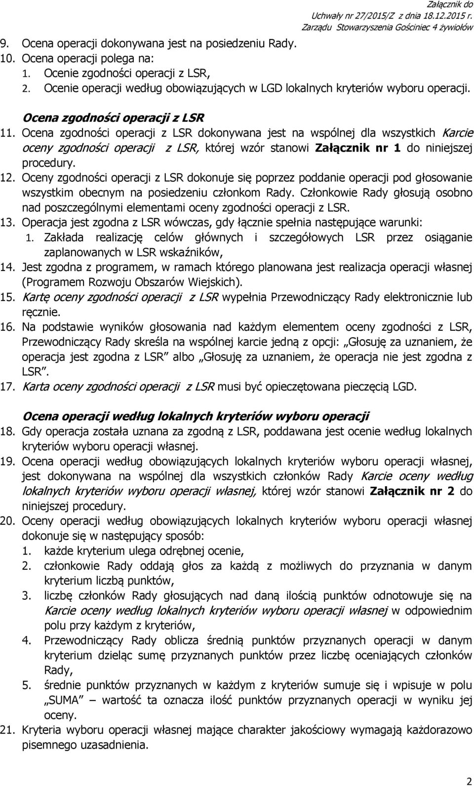 Ocena zgodności operacji z LSR dokonywana jest na wspólnej dla wszystkich Karcie oceny zgodności operacji z LSR, której wzór stanowi Załącznik nr 1 do niniejszej procedury. 12.