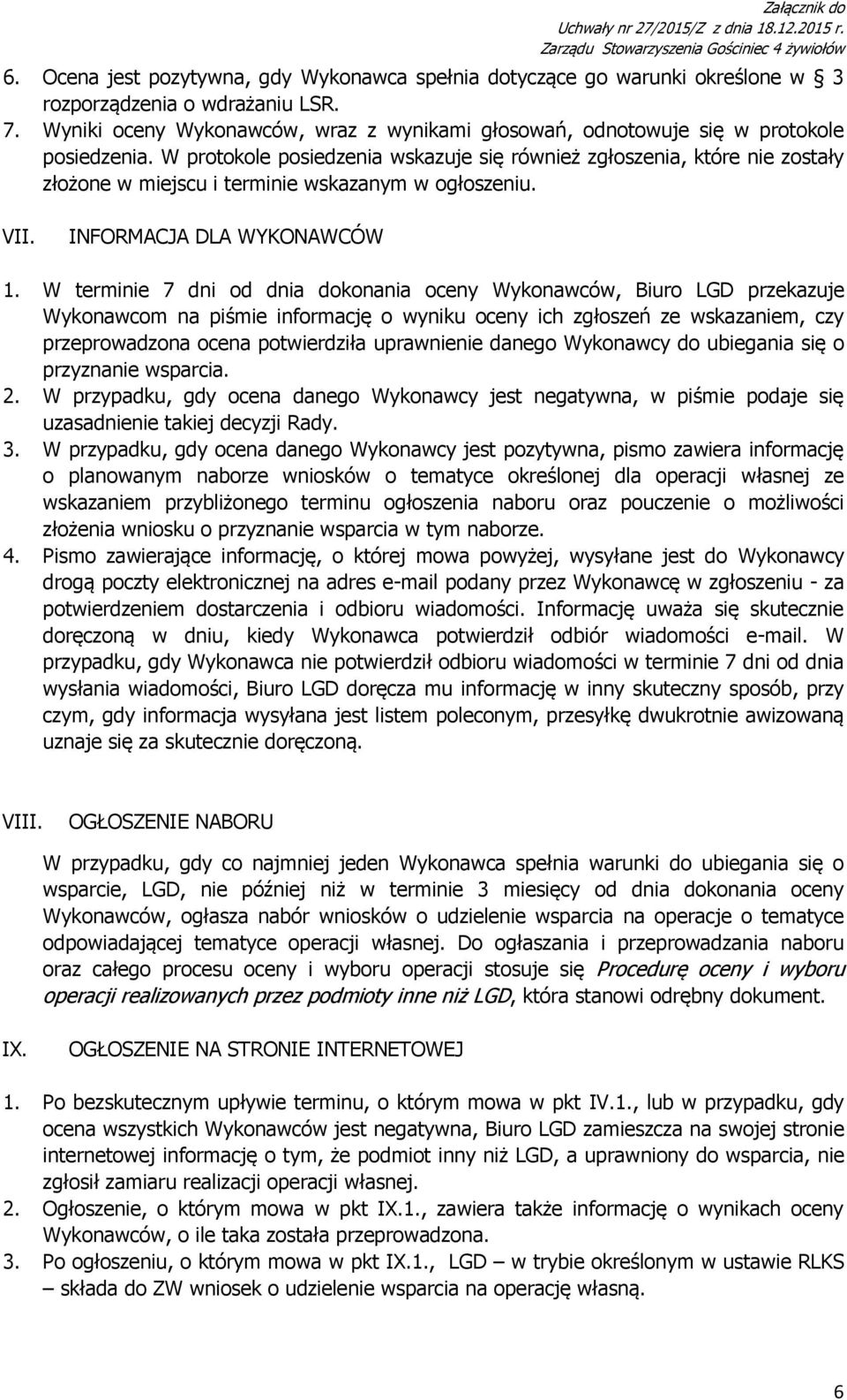 W protokole posiedzenia wskazuje się również zgłoszenia, które nie zostały złożone w miejscu i terminie wskazanym w ogłoszeniu. VII. INFORMACJA DLA WYKONAWCÓW 1.