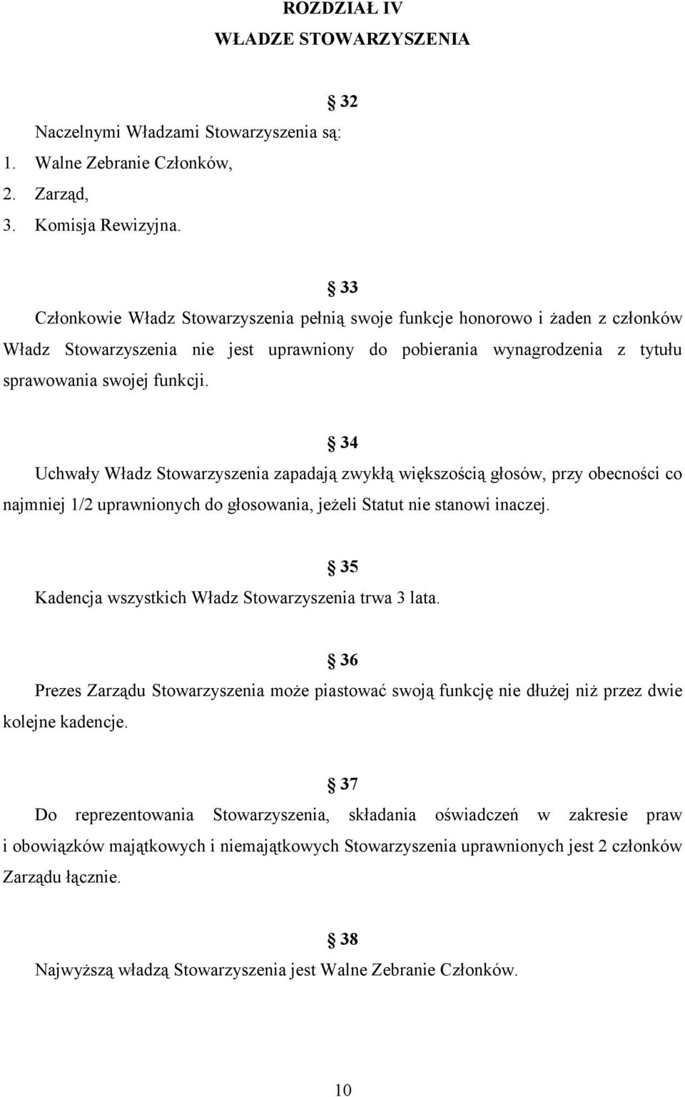 34 Uchwały Władz Stowarzyszenia zapadają zwykłą większością głosów, przy obecności co najmniej 1/2 uprawnionych do głosowania, jeżeli Statut nie stanowi inaczej.