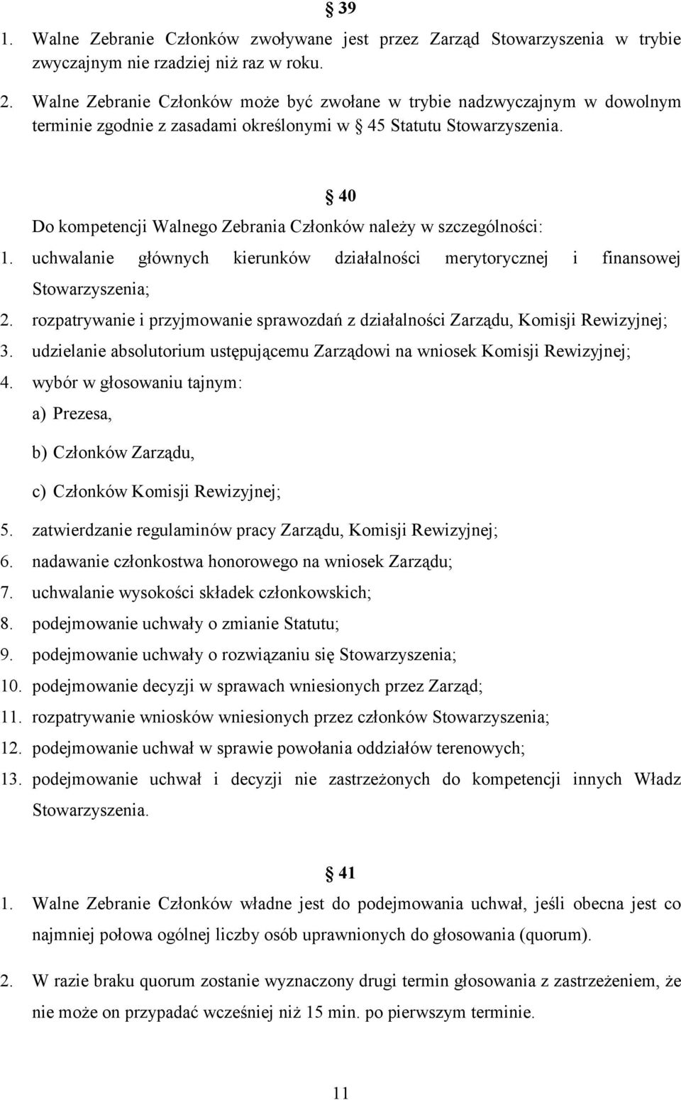 40 Do kompetencji Walnego Zebrania Członków należy w szczególności: 1. uchwalanie głównych kierunków działalności merytorycznej i finansowej Stowarzyszenia; 2.