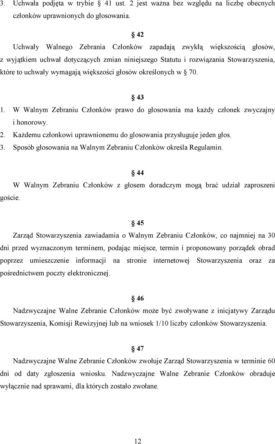 głosów określonych w 70. 43 1. W Walnym Zebraniu Członków prawo do głosowania ma każdy członek zwyczajny i honorowy. 2. Każdemu członkowi uprawnionemu do glosowania przysługuje jeden głos. 3.