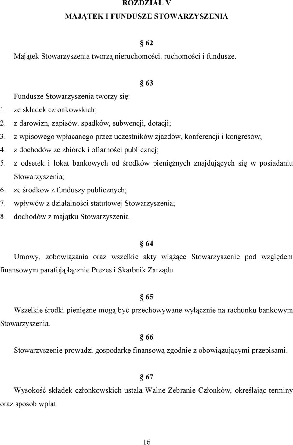 z odsetek i lokat bankowych od środków pieniężnych znajdujących się w posiadaniu Stowarzyszenia; 6. ze środków z funduszy publicznych; 7. wpływów z działalności statutowej Stowarzyszenia; 8.