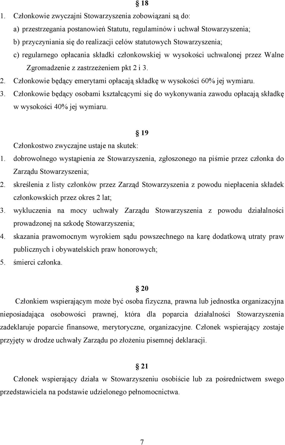 i 3. 2. Członkowie będący emerytami opłacają składkę w wysokości 60% jej wymiaru. 3. Członkowie będący osobami kształcącymi się do wykonywania zawodu opłacają składkę w wysokości 40% jej wymiaru.