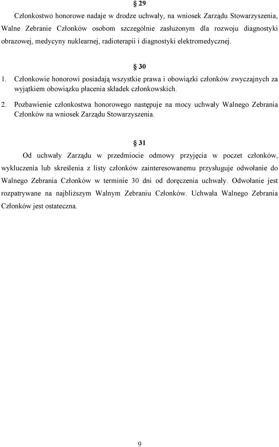 Pozbawienie członkostwa honorowego następuje na mocy uchwały Walnego Zebrania Członków na wniosek Zarządu Stowarzyszenia.