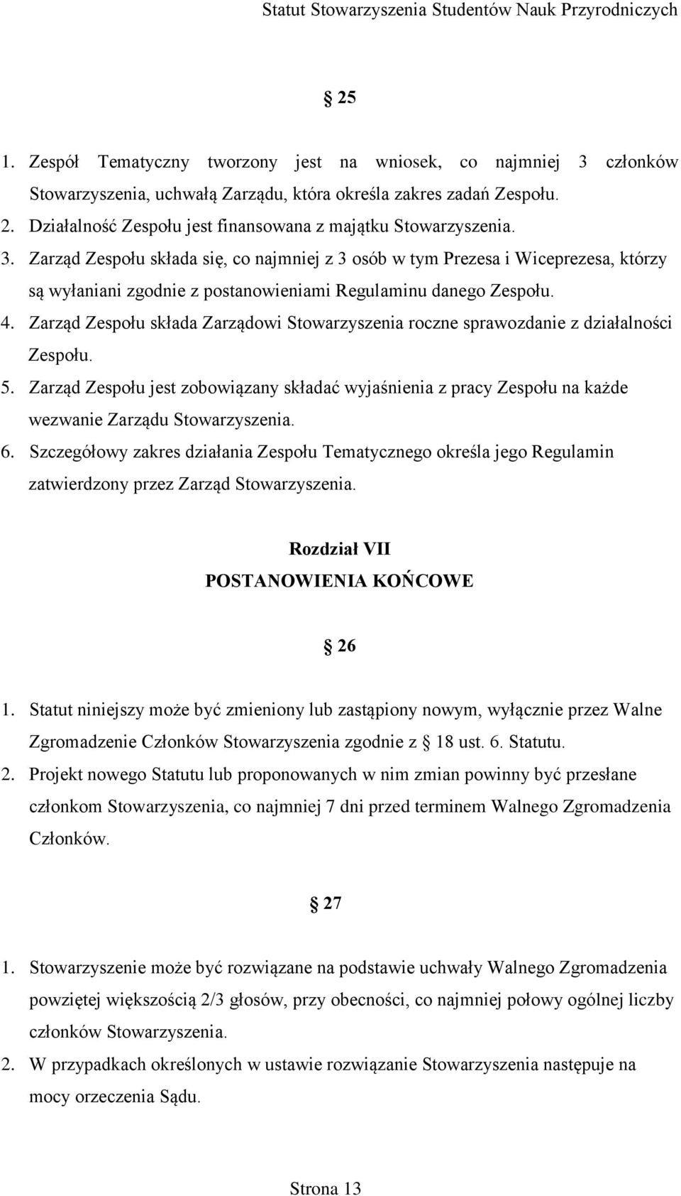 Zarząd Zespołu składa się, co najmniej z 3 osób w tym Prezesa i Wiceprezesa, którzy są wyłaniani zgodnie z postanowieniami Regulaminu danego Zespołu. 4.