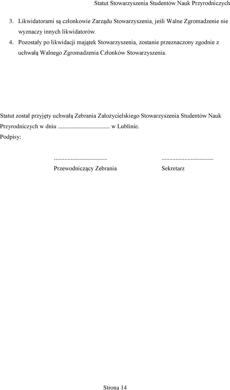 Pozostały po likwidacji majątek Stowarzyszenia, zostanie przeznaczony zgodnie z uchwałą Walnego Zgromadzenia