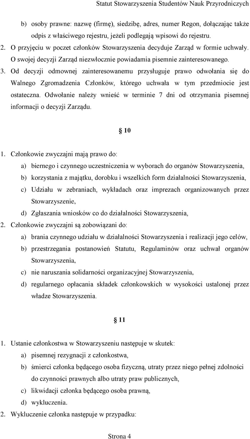 Od decyzji odmownej zainteresowanemu przysługuje prawo odwołania się do Walnego Zgromadzenia Członków, którego uchwała w tym przedmiocie jest ostateczna.