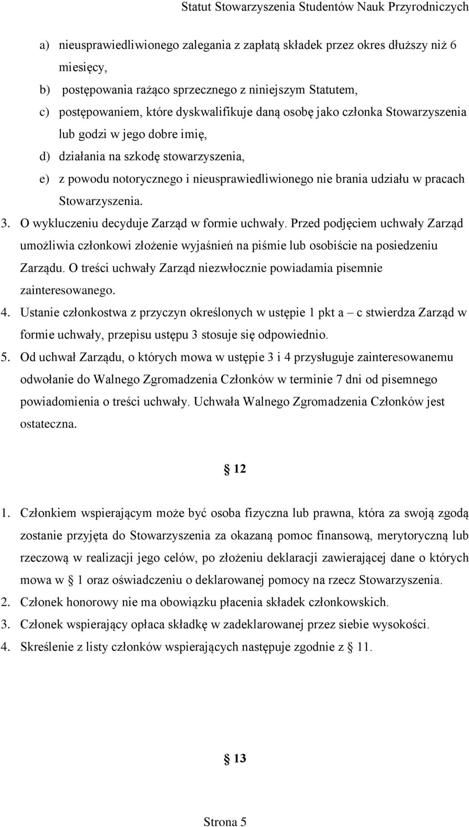 O wykluczeniu decyduje Zarząd w formie uchwały. Przed podjęciem uchwały Zarząd umożliwia członkowi złożenie wyjaśnień na piśmie lub osobiście na posiedzeniu Zarządu.