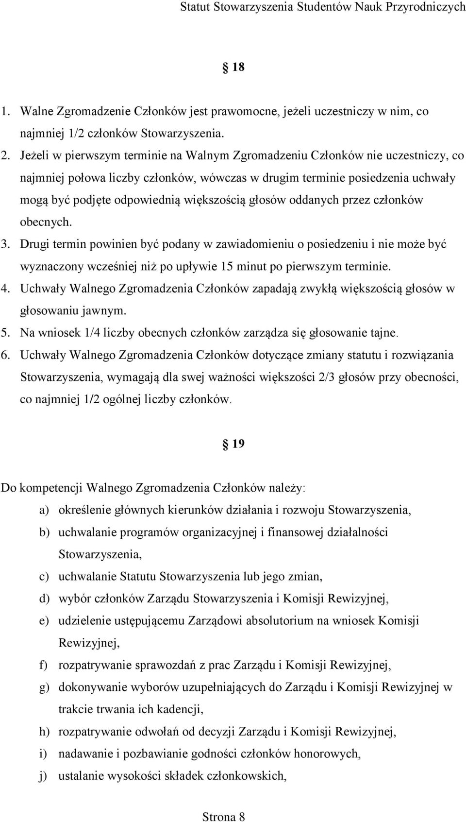 głosów oddanych przez członków obecnych. 3. Drugi termin powinien być podany w zawiadomieniu o posiedzeniu i nie może być wyznaczony wcześniej niż po upływie 15 minut po pierwszym terminie. 4.