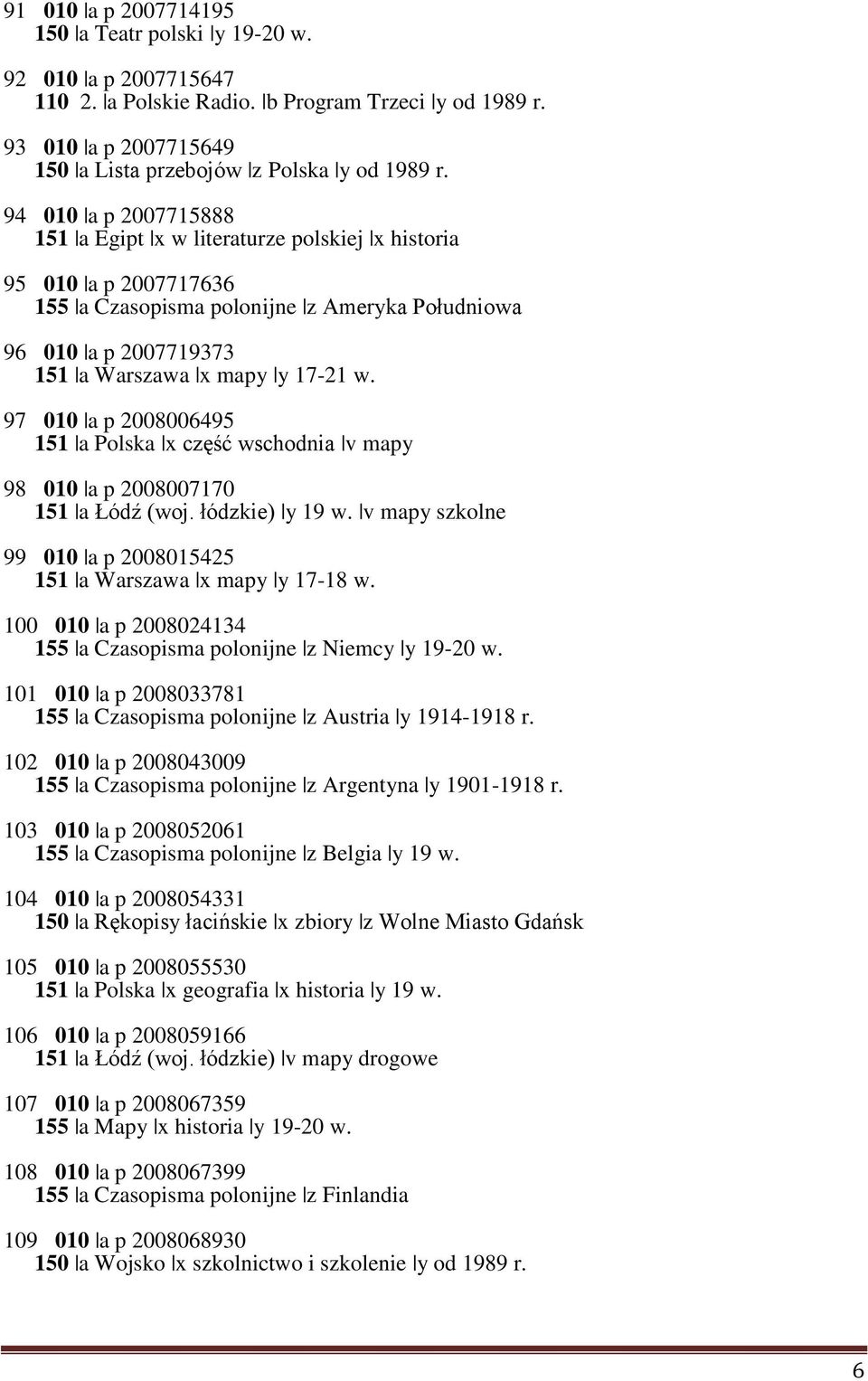 97 010 a p 2008006495 151 a Polska x część wschodnia v mapy 98 010 a p 2008007170 151 a Łódź (woj. łódzkie) y 19 w. v mapy szkolne 99 010 a p 2008015425 151 a Warszawa x mapy y 17-18 w.