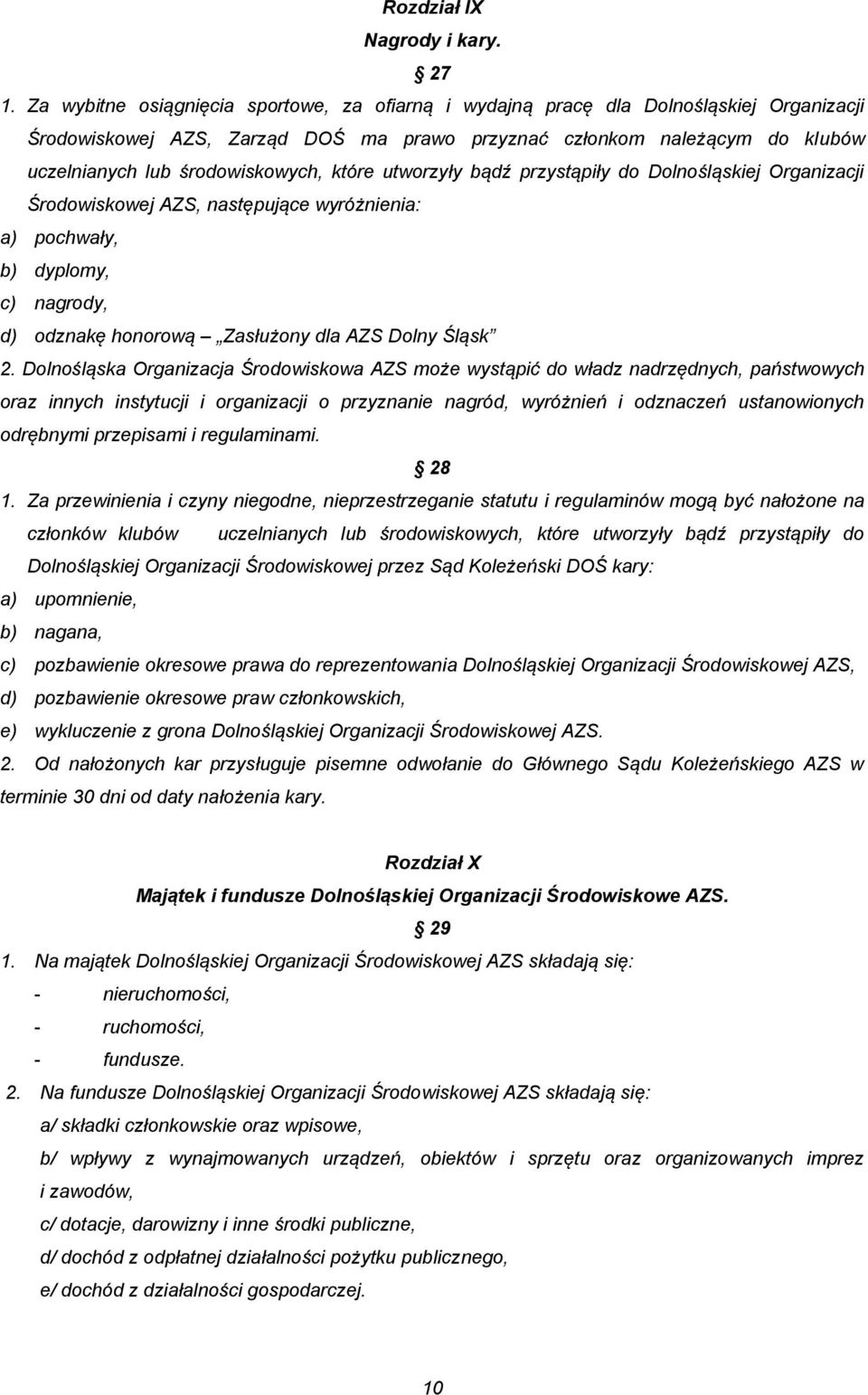 które utworzyły bądź przystąpiły do Dolnośląskiej Organizacji Środowiskowej AZS, następujące wyróżnienia: a) pochwały, b) dyplomy, c) nagrody, d) odznakę honorową Zasłużony dla AZS Dolny Śląsk 2.