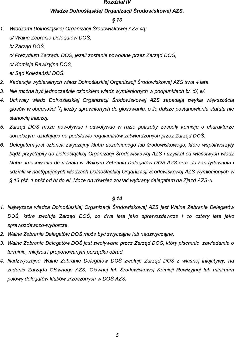 e/ Sąd Koleżeński DOŚ. 2. Kadencja wybieralnych władz Dolnośląskiej Organizacji Środowiskowej AZS trwa 4 